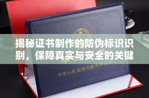 尉氏揭秘证书制作的防伪标识识别，保障真实与安全的关键