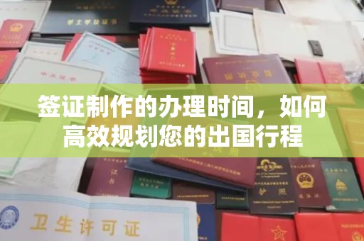 尉氏签证制作的办理时间，如何高效规划您的出国行程