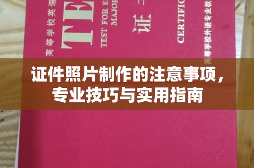 尉氏证件照片制作的注意事项，专业技巧与实用指南