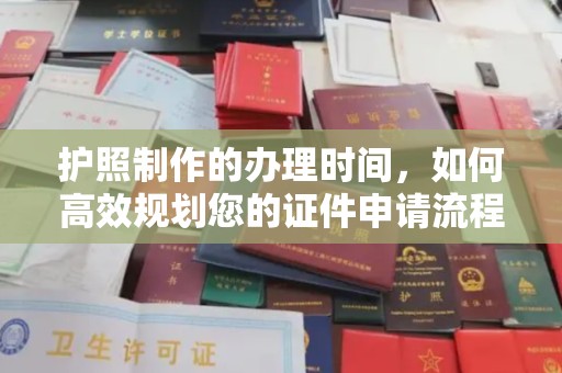 尉氏护照制作的办理时间，如何高效规划您的证件申请流程