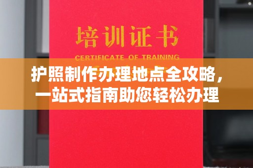 尉氏护照制作办理地点全攻略，一站式指南助您轻松办理